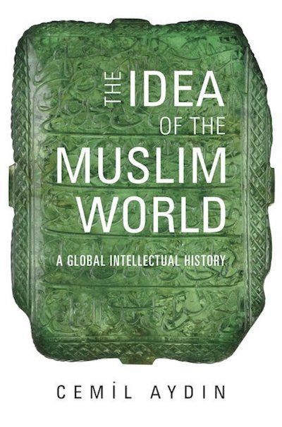 cemil-aydin-idea-of-the-muslim-world